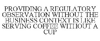 PROVIDING A REGULATORY OBSERVATION WITHOUT THE BUSINESS CONTEXT IS LIKE SERVING COFFEE WITHOUT A CUP