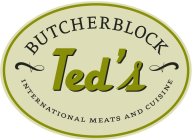 TED'S BUTCHERBLOCK INTERNATIONAL MEATS AND CUISINE