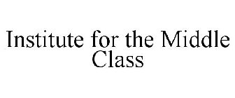 INSTITUTE FOR THE MIDDLE CLASS