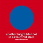 ANOTHER BRIGHT BLUE DOT IN A REALLY RED STATE WWW.BRIGHTBLUEDOT.COM