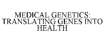 MEDICAL GENETICS: TRANSLATING GENES INTO HEALTH