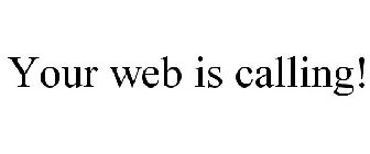 YOUR WEB IS CALLING!