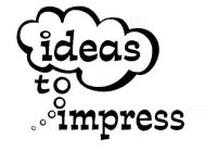 IDEAS TO IMPRESS