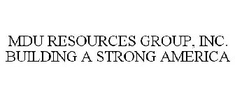 MDU RESOURCES GROUP, INC. BUILDING A STRONG AMERICA