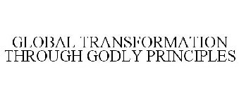 GLOBAL TRANSFORMATION THROUGH GODLY PRINCIPLES