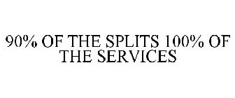 90% OF THE SPLITS 100% OF THE SERVICES