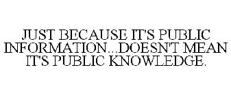 JUST BECAUSE IT'S PUBLIC INFORMATION...DOESN'T MEAN IT'S PUBLIC KNOWLEDGE.