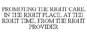 PROMOTING THE RIGHT CARE, IN THE RIGHT PLACE, AT THE RIGHT TIME, FROM THE RIGHT PROVIDER