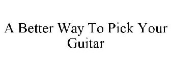 A BETTER WAY TO PICK YOUR GUITAR