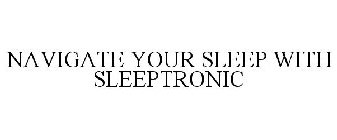 NAVIGATE YOUR SLEEP WITH SLEEPTRONIC