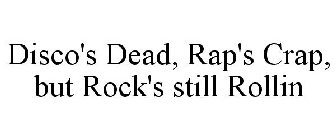 DISCO'S DEAD, RAP'S CRAP, BUT ROCK'S STILL ROLLIN