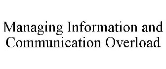 MANAGING INFORMATION AND COMMUNICATION OVERLOAD