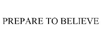 PREPARE TO BELIEVE