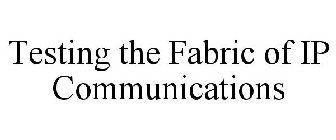 TESTING THE FABRIC OF IP COMMUNICATIONS