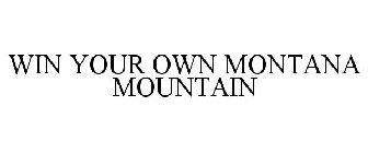 WIN YOUR OWN MONTANA MOUNTAIN