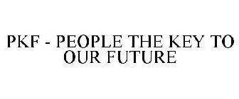 PKF - PEOPLE THE KEY TO OUR FUTURE