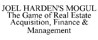 JOEL HARDEN'S MOGUL THE GAME OF REAL ESTATE ACQUISITION, FINANCE & MANAGEMENT