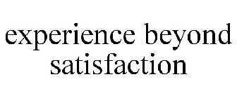 EXPERIENCE BEYOND SATISFACTION