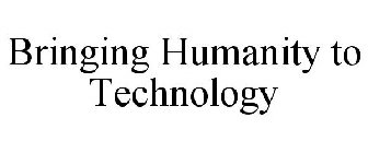 BRINGING HUMANITY TO TECHNOLOGY