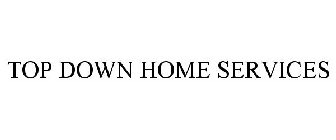TOP DOWN HOME SERVICES