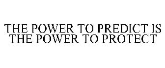THE POWER TO PREDICT IS THE POWER TO PROTECT