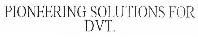 PIONEERING SOLUTIONS FOR DVT.
