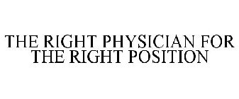 THE RIGHT PHYSICIAN FOR THE RIGHT POSITION