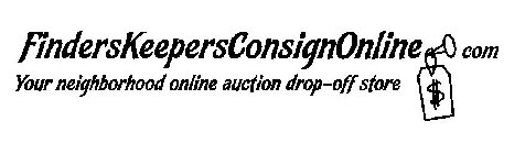 FINDERSKEEPERSCONSIGNONLINE.COM YOUR NEIGHBORHOOD ONLINE AUCTION DROP-OFF STORE $