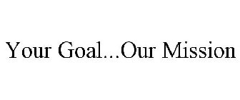 YOUR GOAL...OUR MISSION