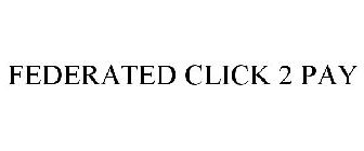 FEDERATED CLICK 2 PAY