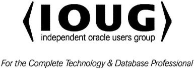 I O U G INDEPENDENT ORACLE USERS GROUP FOR THE COMPLETE TECHNOLOGY & DATABASE PROFESSIONAL