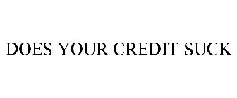 DOES YOUR CREDIT SUCK
