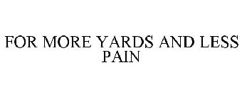 FOR MORE YARDS AND LESS PAIN