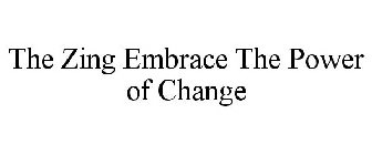 THE ZING EMBRACE THE POWER OF CHANGE