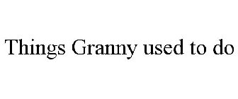 THINGS GRANNY USED TO DO