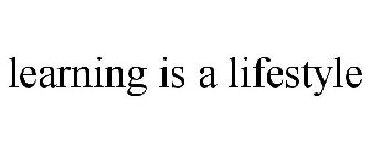 LEARNING IS A LIFESTYLE