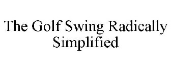 THE GOLF SWING RADICALLY SIMPLIFIED