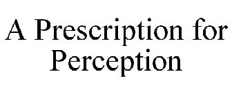 A PRESCRIPTION FOR PERCEPTION