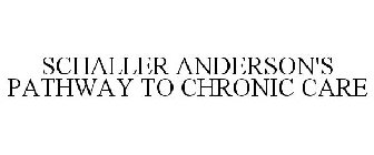 SCHALLER ANDERSON'S PATHWAY TO CHRONIC CARE