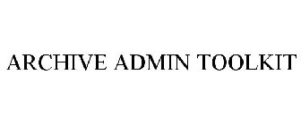 ARCHIVE ADMIN TOOLKIT