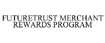 FUTURETRUST MERCHANT REWARDS PROGRAM