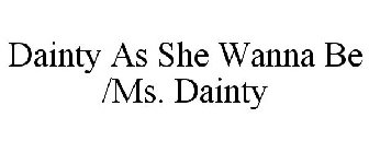 DAINTY AS SHE WANNA BE /MS. DAINTY
