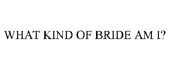 WHAT KIND OF BRIDE AM I?