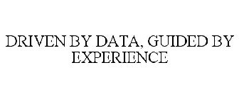 DRIVEN BY DATA, GUIDED BY EXPERIENCE