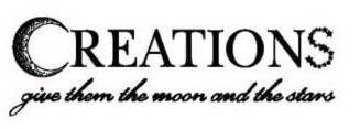 CREATIONS GIVE THEM THE MOON AND THE STARS