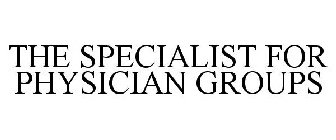 THE SPECIALIST FOR PHYSICIAN GROUPS