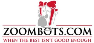 ZOOMBOTS.COM WHEN THE BEST ISN'T GOOD ENOUGH