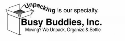 UNPACKING IS OUR SPECIALITY. BUSY BUDDIES, INC. MOVING? WE UNPACK, ORGANIZE & SETTLE