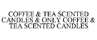 COFFEE & TEA SCENTED CANDLES & ONLY COFFEE & TEA SCENTED CANDLES