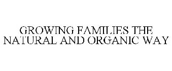 GROWING FAMILIES THE NATURAL AND ORGANIC WAY